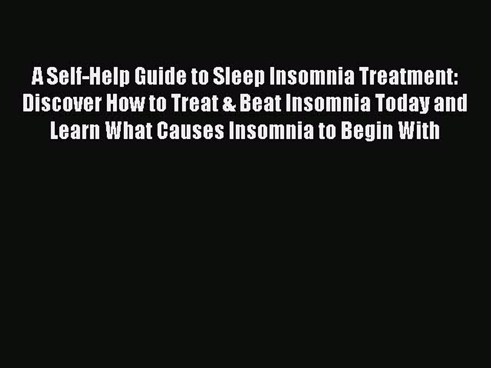 Read A Self-Help Guide to Sleep Insomnia Treatment: Discover How to Treat & Beat Insomnia Today