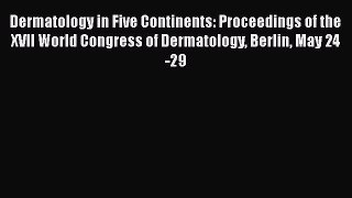 Download Dermatology in Five Continents: Proceedings of the XVII World Congress of Dermatology