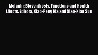 Download Melanin: Biosynthesis Functions and Health Effects. Editors Xiao-Peng Ma and Xiao-Xiao