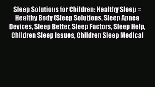Read Sleep Solutions for Children: Healthy Sleep = Healthy Body (Sleep Solutions Sleep Apnea