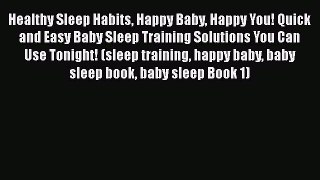 Read Healthy Sleep Habits Happy Baby Happy You! Quick and Easy Baby Sleep Training Solutions
