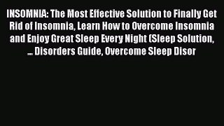 Read INSOMNIA: The Most Effective Solution to Finally Get Rid of Insomnia Learn How to Overcome
