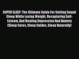Download SUPER SLEEP: The Ultimate Guide For Getting Sound Sleep While Losing Weight Recapturing