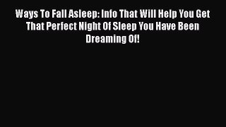Read Ways To Fall Asleep: Info That Will Help You Get That Perfect Night Of Sleep You Have