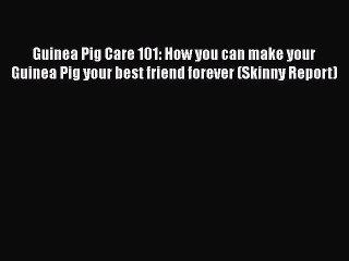 Read Guinea Pig Care 101: How you can make your Guinea Pig your best friend forever (Skinny