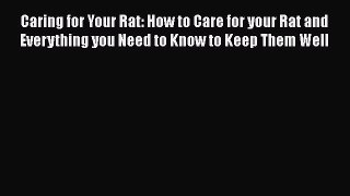 Read Caring for Your Rat: How to Care for your Rat and Everything you Need to Know to Keep