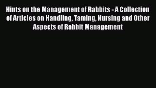 Download Hints on the Management of Rabbits - A Collection of Articles on Handling Taming Nursing