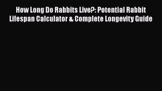 Download How Long Do Rabbits Live?: Potential Rabbit Lifespan Calculator & Complete Longevity