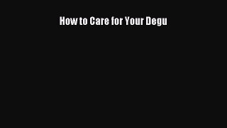 Read How to Care for Your Degu Book Online