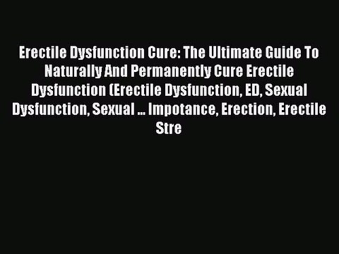 PDF Erectile Dysfunction Cure: The Ultimate Guide To Naturally And Permanently Cure Erectile