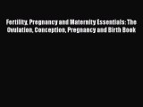 PDF Fertility Pregnancy and Maternity Essentials: The Ovulation Conception Pregnancy and Birth