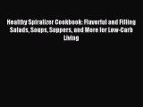 Read Healthy Spiralizer Cookbook: Flavorful and Filling Salads Soups Suppers and More for Low-Carb