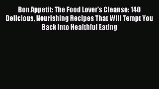 Read Bon Appetit: The Food Lover's Cleanse: 140 Delicious Nourishing Recipes That Will Tempt