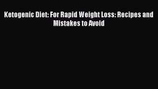 Download Ketogenic Diet: For Rapid Weight Loss: Recipes and Mistakes to Avoid PDF Free
