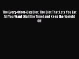 Read The Every-Other-Day Diet: The Diet That Lets You Eat All You Want (Half the Time) and