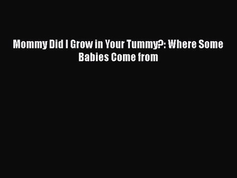 PDF Mommy Did I Grow in Your Tummy?: Where Some Babies Come from EBook