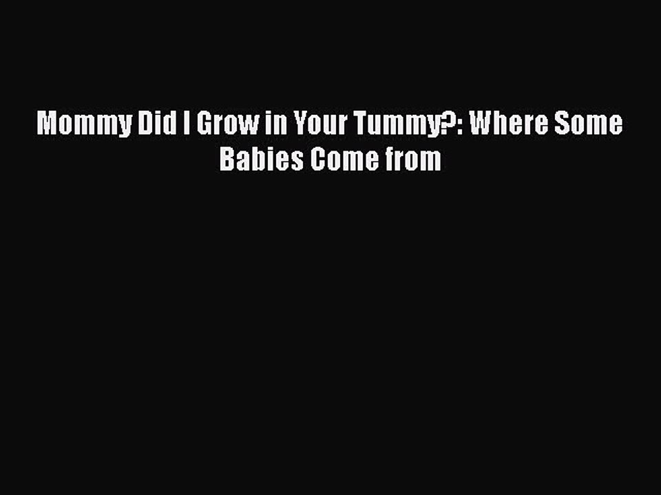 PDF Mommy Did I Grow in Your Tummy?: Where Some Babies Come from  EBook