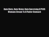 Download Hate Diets Hate Water Hate Exercising A PCOS Womans Dream To A Flatter Stomach Free