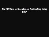 Read The FREE Cure for Sleep Apnea: You Can Stop Using CPAP Ebook Free