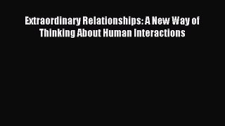 Read Extraordinary Relationships: A New Way of Thinking About Human Interactions Ebook Free