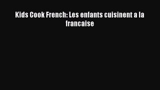 Read Kids Cook French: Les enfants cuisinent a la francaise PDF Free