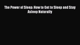 Read The Power of Sleep: How to Get to Sleep and Stay Asleep Naturally Ebook Free