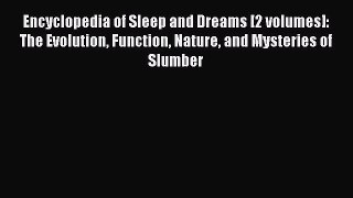 Read Encyclopedia of Sleep and Dreams [2 volumes]: The Evolution Function Nature and Mysteries