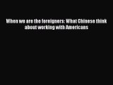 One of the best When we are the foreigners: What Chinese think about working with Americans