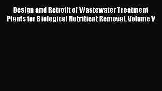Download Design and Retrofit of Wastewater Treatment Plants for Biological Nutritient Removal
