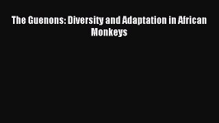 PDF The Guenons: Diversity and Adaptation in African Monkeys Free Books
