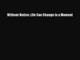 Free book Without Notice: Life Can Change in a Moment