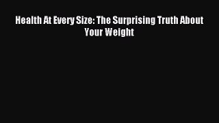 Read Health At Every Size: The Surprising Truth About Your Weight Ebook Free