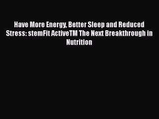 Read Have More Energy Better Sleep and Reduced Stress: stemFit ActiveTM The Next Breakthrough