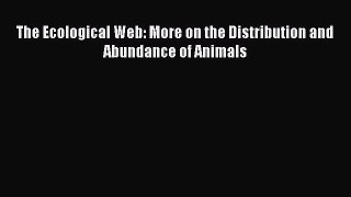 Download The Ecological Web: More on the Distribution and Abundance of Animals  Read Online