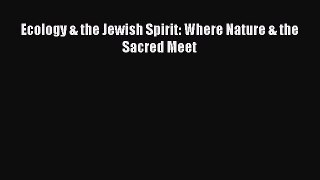 Download Ecology & the Jewish Spirit: Where Nature & the Sacred Meet Free Books