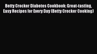 Read Betty Crocker Diabetes Cookbook: Great-tasting Easy Recipes for Every Day (Betty Crocker