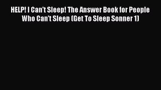 Read HELP! I Can't Sleep! The Answer Book for People Who Can't Sleep (Get To Sleep Sonner 1)