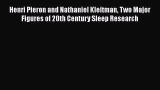 Read Henri Pieron and Nathaniel Kleitman Two Major Figures of 20th Century Sleep Research Ebook