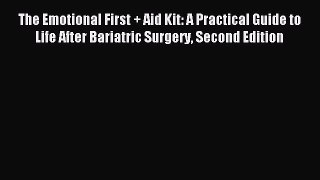 Read The Emotional First + Aid Kit: A Practical Guide to Life After Bariatric Surgery Second