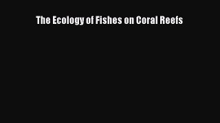 PDF The Ecology of Fishes on Coral Reefs  EBook