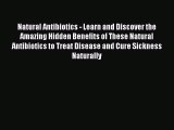 Read Natural Antibiotics - Learn and Discover the Amazing Hidden Benefits of These Natural