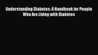READ book Understanding Diabetes: A Handbook for People Who Are Living with Diabetes Full