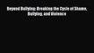 [PDF] Beyond Bullying: Breaking the Cycle of Shame Bullying and Violence  Full EBook