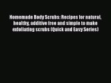 Read Homemade Body Scrubs: Recipes for natural healthy additive free and simple to make exfoliating