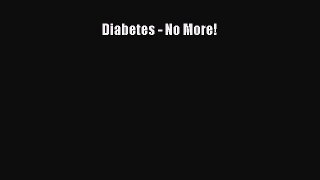 READ book Diabetes - No More! Full Free