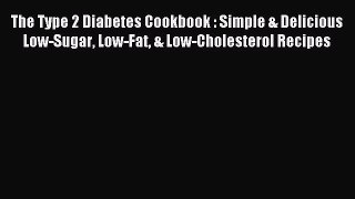 READ book The Type 2 Diabetes Cookbook : Simple & Delicious Low-Sugar Low-Fat & Low-Cholesterol