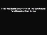 Read Scrub And Masks Recipes: Create Your Own Natural Face Masks And Body Scrubs. Ebook Free