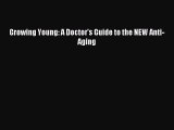 READ book Growing Young: A Doctor's Guide to the NEW Anti-Aging Full Free