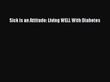 READ book Sick is an Attitude: Living WELL With Diabetes Full Free