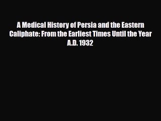 Read A Medical History of Persia and the Eastern Caliphate: From the Earliest Times Until the
